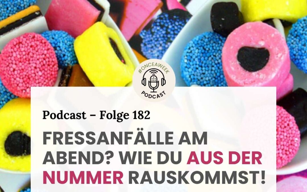 182 – Fressanfälle am Abend! Wie du aus der Nummer rauskommst.