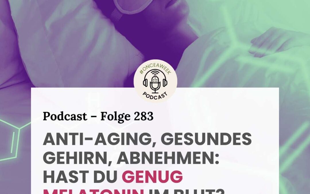 283 – Schlaf, Anti-Aging, Gehirngesundheit, Fettstoffwechsel – hast du genug Melatonin im Blut?
