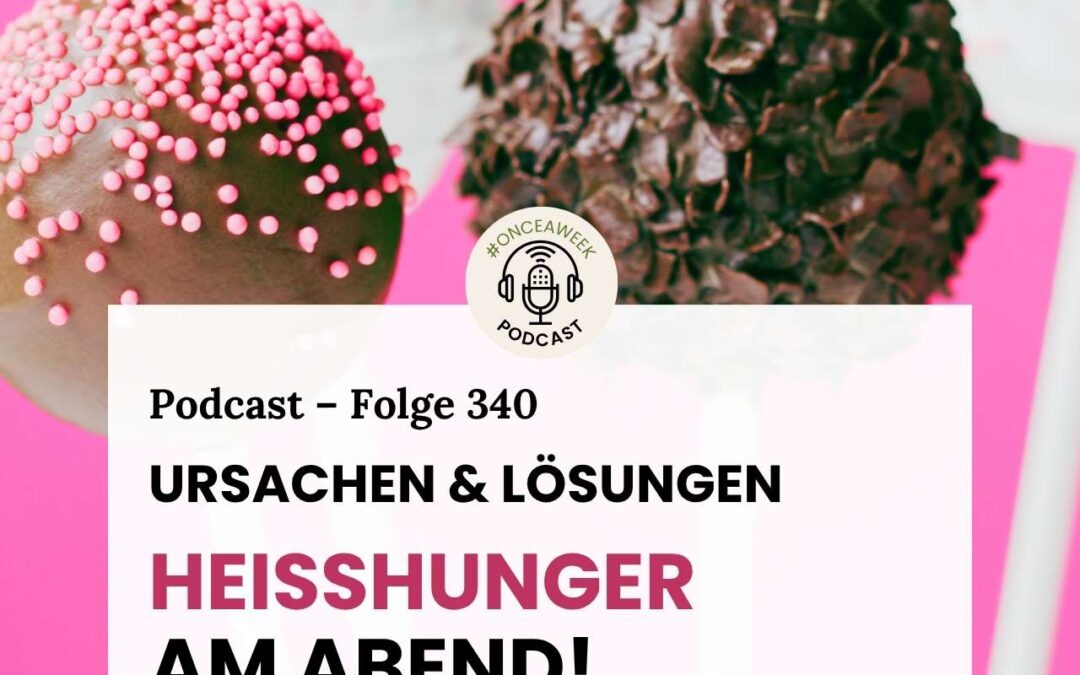 340 – Heißhunger am Abend? Ursachen und Lösungen.