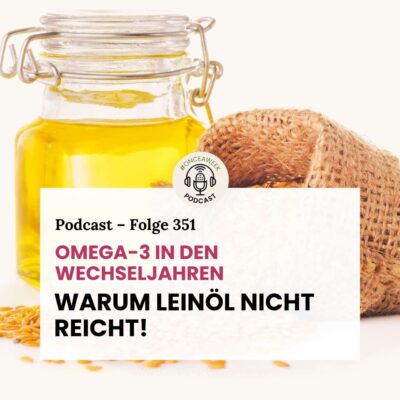 351 – Omega-3 in den Wechseljahren – Warum Leinöl nicht reicht!