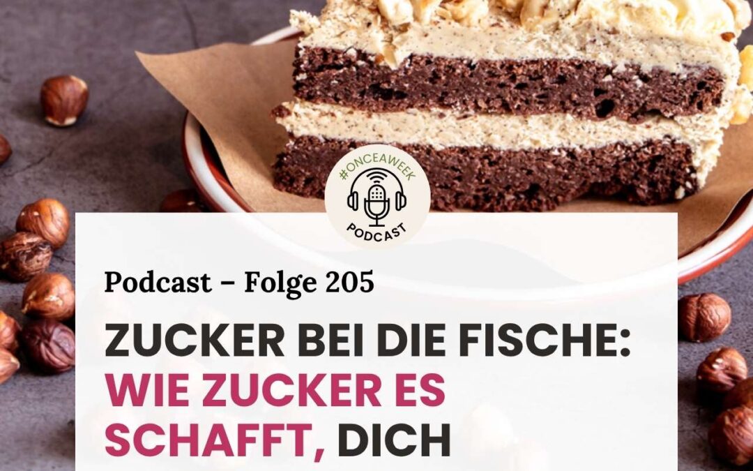 205 – Zucker bei die Fische: Wie Zucker es schafft, dich auszuknocken!