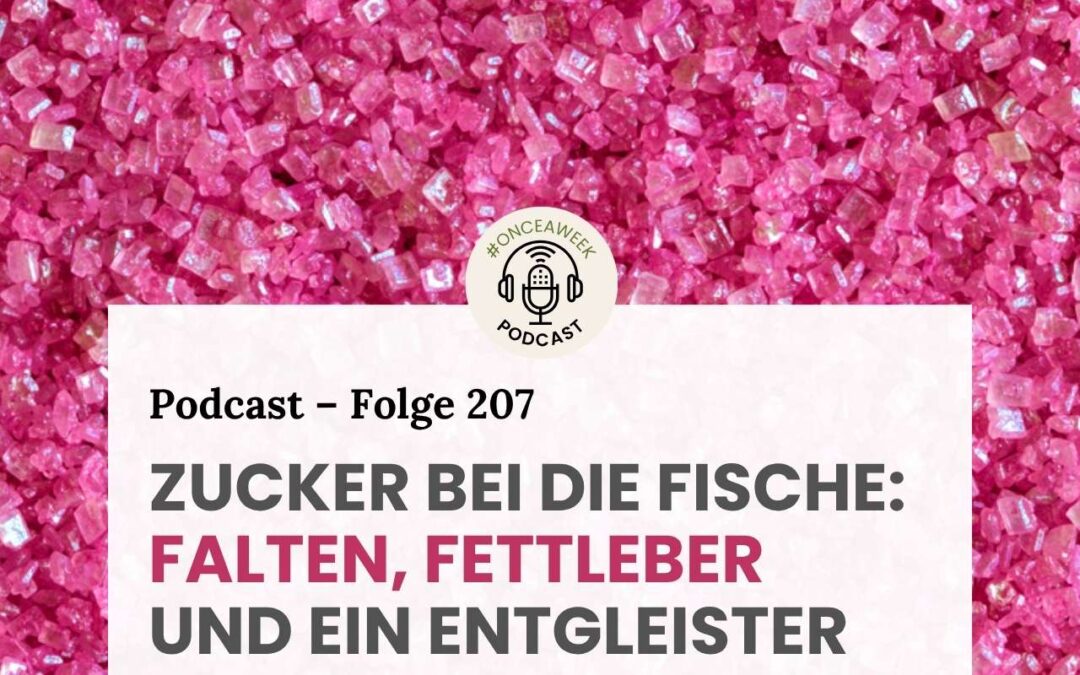 207 – Zucker bei die Fische: Falten, Fettleber und ein entgleister Stoffwechsel!