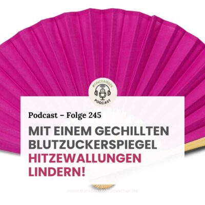 245 – Was ein gechillter Blutzuckerspiegel kann (1): Hitzewallungen lindern!